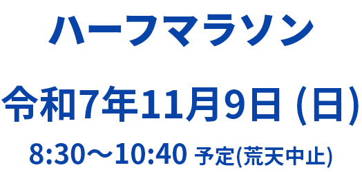 ハーフマラソン 令和7年11月9日 (日) 8:30～10:40 予定（荒天中止）